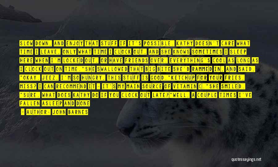 John Barnes Quotes: Slow Down, And Enjoy That Stuff If It's Possible. Kathy Doesn't Care What Time I Leave, Only What Time I