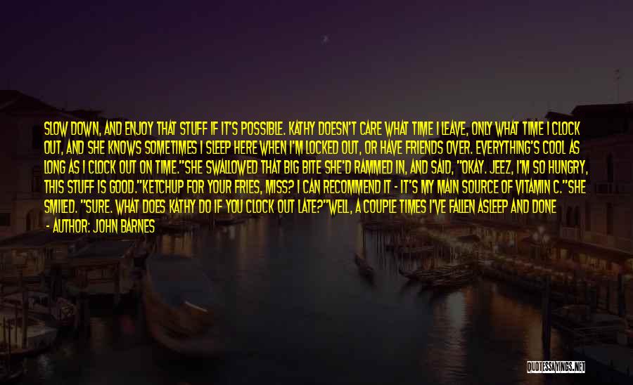 John Barnes Quotes: Slow Down, And Enjoy That Stuff If It's Possible. Kathy Doesn't Care What Time I Leave, Only What Time I