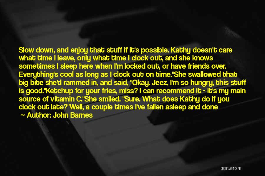 John Barnes Quotes: Slow Down, And Enjoy That Stuff If It's Possible. Kathy Doesn't Care What Time I Leave, Only What Time I