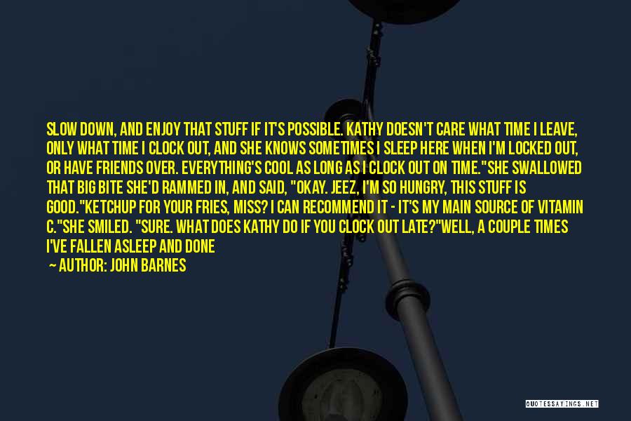 John Barnes Quotes: Slow Down, And Enjoy That Stuff If It's Possible. Kathy Doesn't Care What Time I Leave, Only What Time I