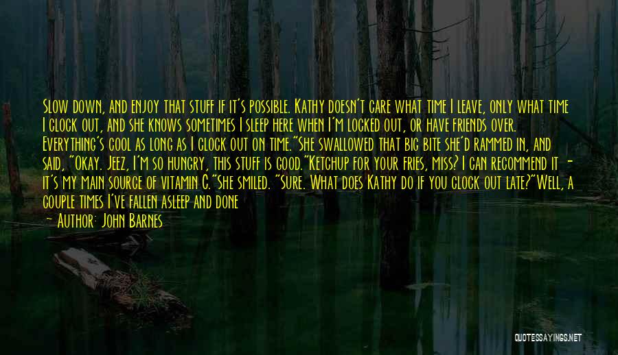 John Barnes Quotes: Slow Down, And Enjoy That Stuff If It's Possible. Kathy Doesn't Care What Time I Leave, Only What Time I