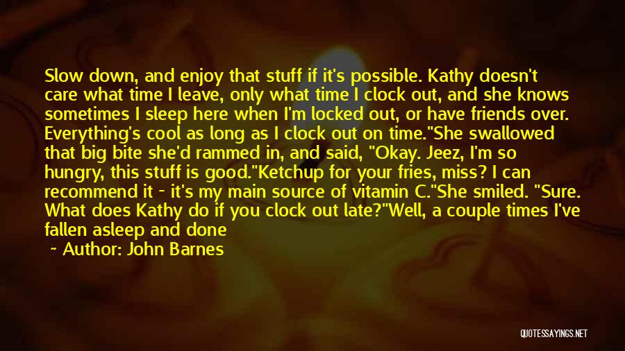 John Barnes Quotes: Slow Down, And Enjoy That Stuff If It's Possible. Kathy Doesn't Care What Time I Leave, Only What Time I