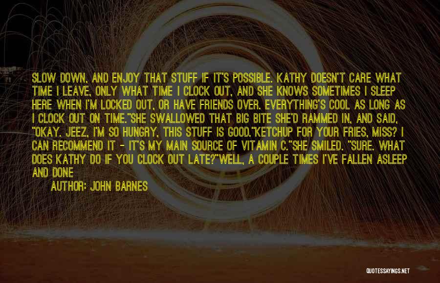 John Barnes Quotes: Slow Down, And Enjoy That Stuff If It's Possible. Kathy Doesn't Care What Time I Leave, Only What Time I