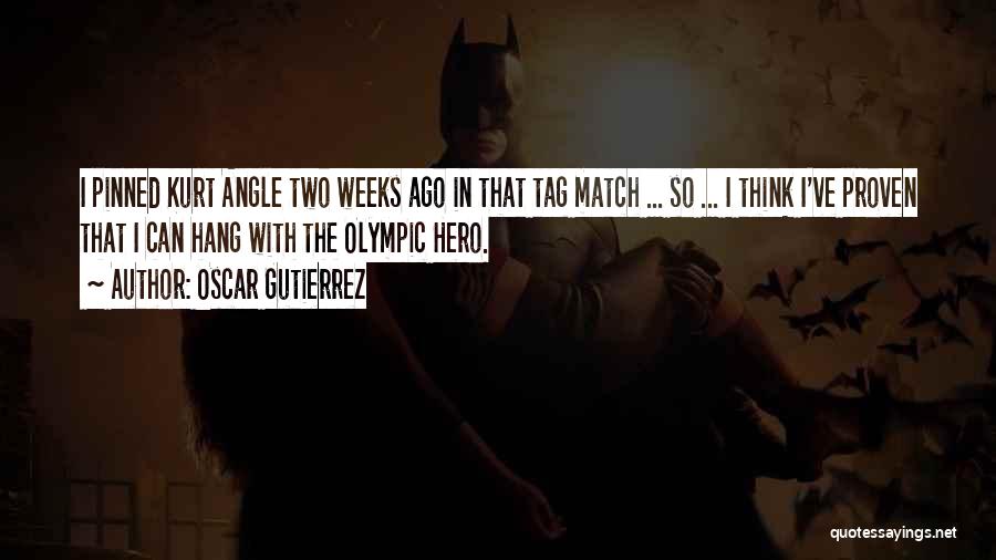 Oscar Gutierrez Quotes: I Pinned Kurt Angle Two Weeks Ago In That Tag Match ... So ... I Think I've Proven That I