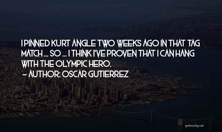 Oscar Gutierrez Quotes: I Pinned Kurt Angle Two Weeks Ago In That Tag Match ... So ... I Think I've Proven That I