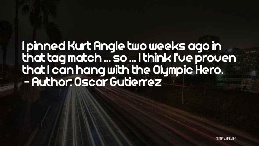 Oscar Gutierrez Quotes: I Pinned Kurt Angle Two Weeks Ago In That Tag Match ... So ... I Think I've Proven That I