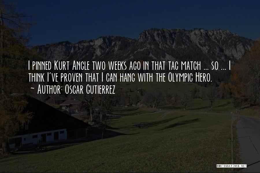 Oscar Gutierrez Quotes: I Pinned Kurt Angle Two Weeks Ago In That Tag Match ... So ... I Think I've Proven That I
