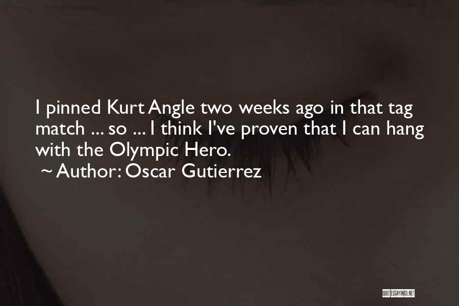 Oscar Gutierrez Quotes: I Pinned Kurt Angle Two Weeks Ago In That Tag Match ... So ... I Think I've Proven That I