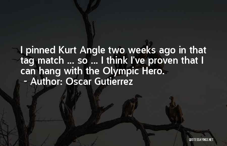 Oscar Gutierrez Quotes: I Pinned Kurt Angle Two Weeks Ago In That Tag Match ... So ... I Think I've Proven That I