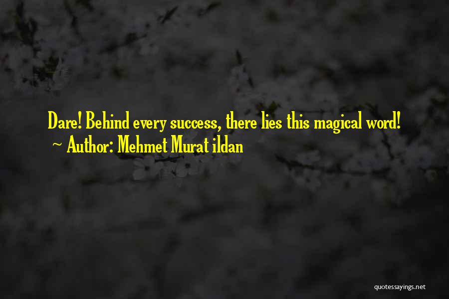 Mehmet Murat Ildan Quotes: Dare! Behind Every Success, There Lies This Magical Word!