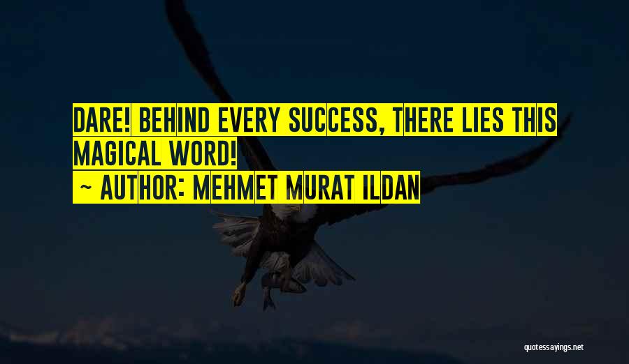 Mehmet Murat Ildan Quotes: Dare! Behind Every Success, There Lies This Magical Word!