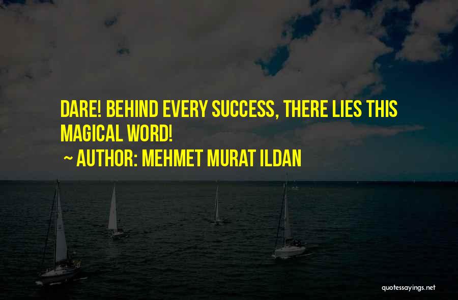 Mehmet Murat Ildan Quotes: Dare! Behind Every Success, There Lies This Magical Word!