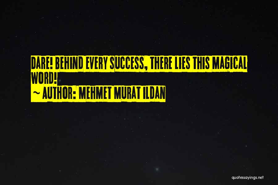 Mehmet Murat Ildan Quotes: Dare! Behind Every Success, There Lies This Magical Word!