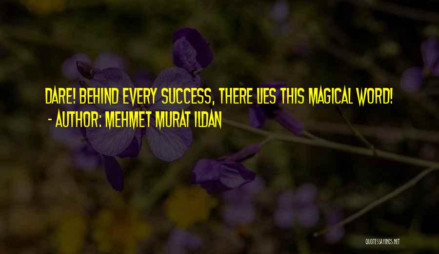Mehmet Murat Ildan Quotes: Dare! Behind Every Success, There Lies This Magical Word!