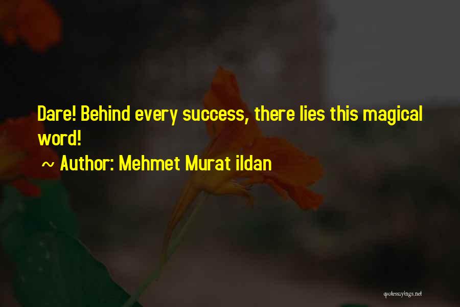 Mehmet Murat Ildan Quotes: Dare! Behind Every Success, There Lies This Magical Word!