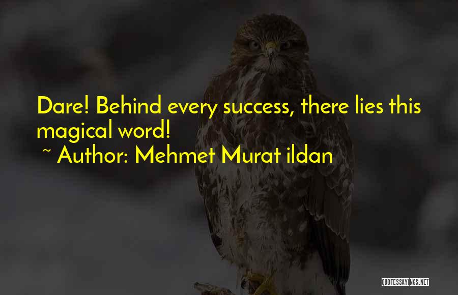 Mehmet Murat Ildan Quotes: Dare! Behind Every Success, There Lies This Magical Word!