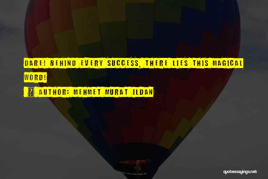 Mehmet Murat Ildan Quotes: Dare! Behind Every Success, There Lies This Magical Word!