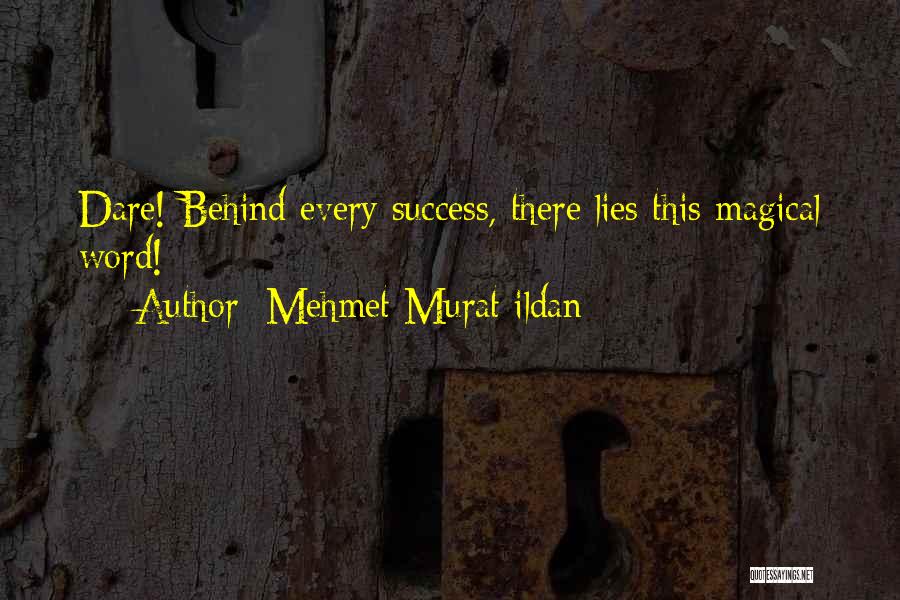 Mehmet Murat Ildan Quotes: Dare! Behind Every Success, There Lies This Magical Word!