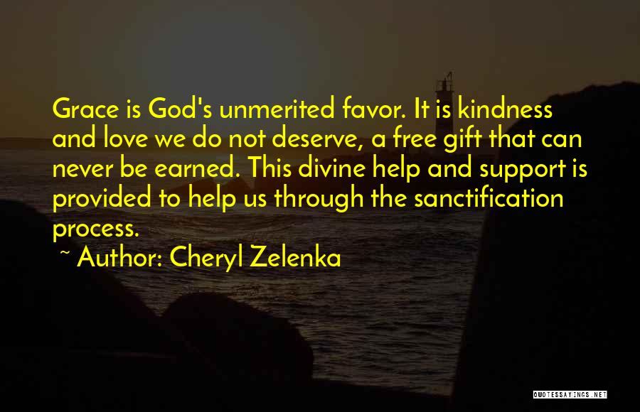 Cheryl Zelenka Quotes: Grace Is God's Unmerited Favor. It Is Kindness And Love We Do Not Deserve, A Free Gift That Can Never