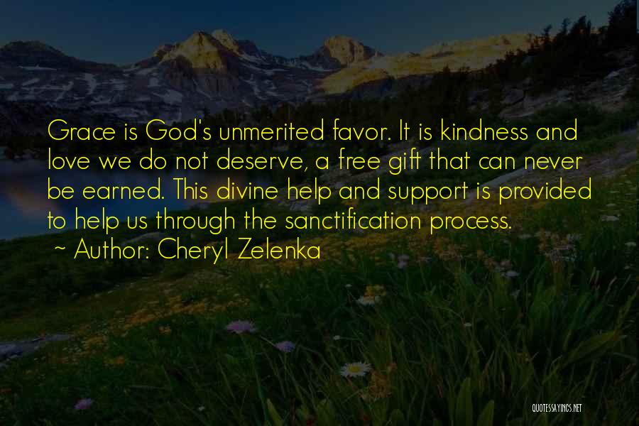 Cheryl Zelenka Quotes: Grace Is God's Unmerited Favor. It Is Kindness And Love We Do Not Deserve, A Free Gift That Can Never