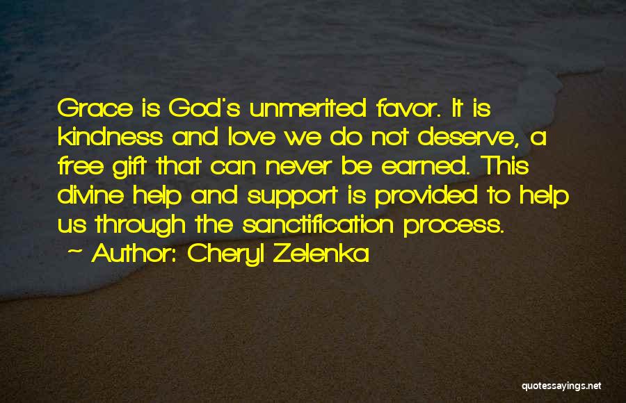 Cheryl Zelenka Quotes: Grace Is God's Unmerited Favor. It Is Kindness And Love We Do Not Deserve, A Free Gift That Can Never