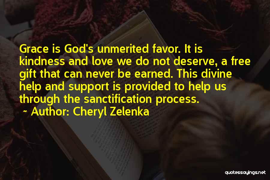 Cheryl Zelenka Quotes: Grace Is God's Unmerited Favor. It Is Kindness And Love We Do Not Deserve, A Free Gift That Can Never