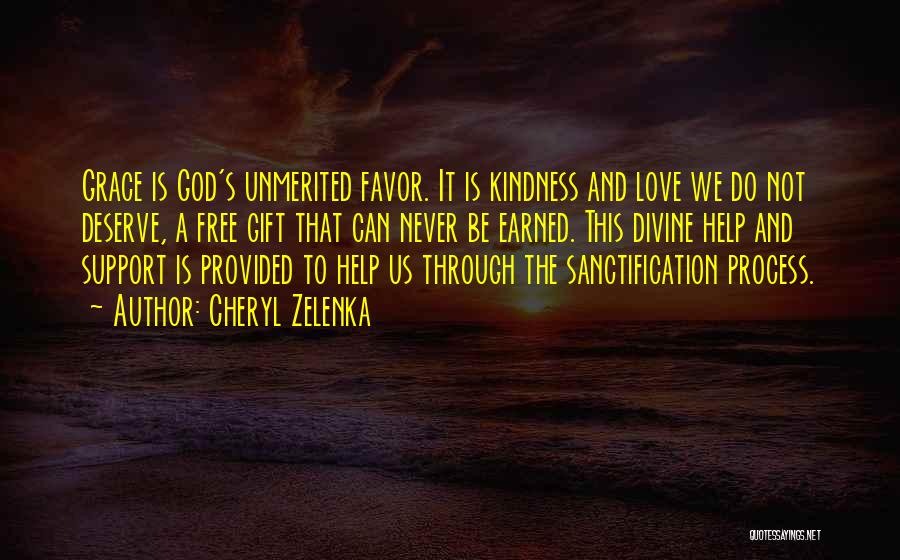 Cheryl Zelenka Quotes: Grace Is God's Unmerited Favor. It Is Kindness And Love We Do Not Deserve, A Free Gift That Can Never