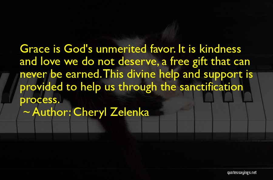 Cheryl Zelenka Quotes: Grace Is God's Unmerited Favor. It Is Kindness And Love We Do Not Deserve, A Free Gift That Can Never