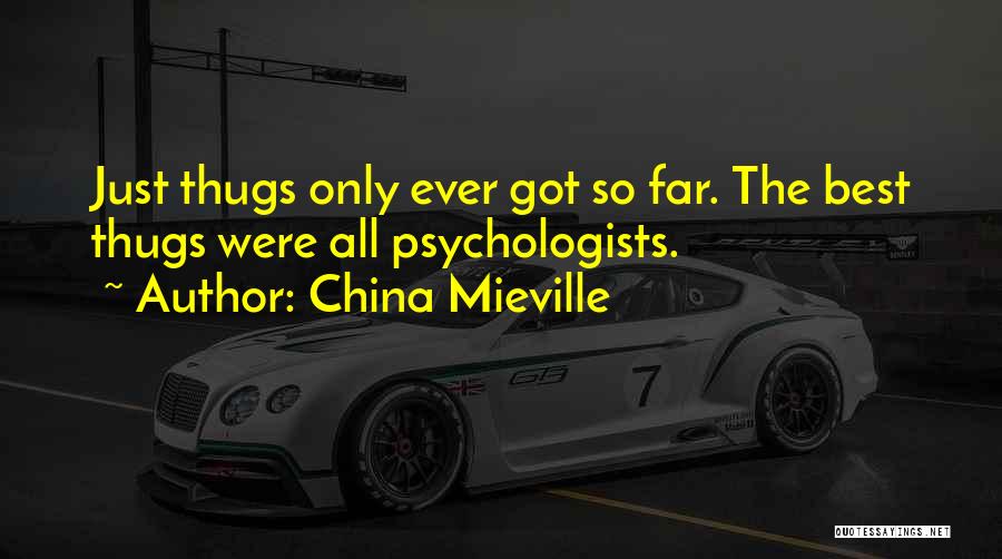 China Mieville Quotes: Just Thugs Only Ever Got So Far. The Best Thugs Were All Psychologists.