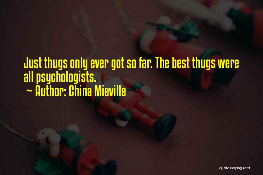 China Mieville Quotes: Just Thugs Only Ever Got So Far. The Best Thugs Were All Psychologists.
