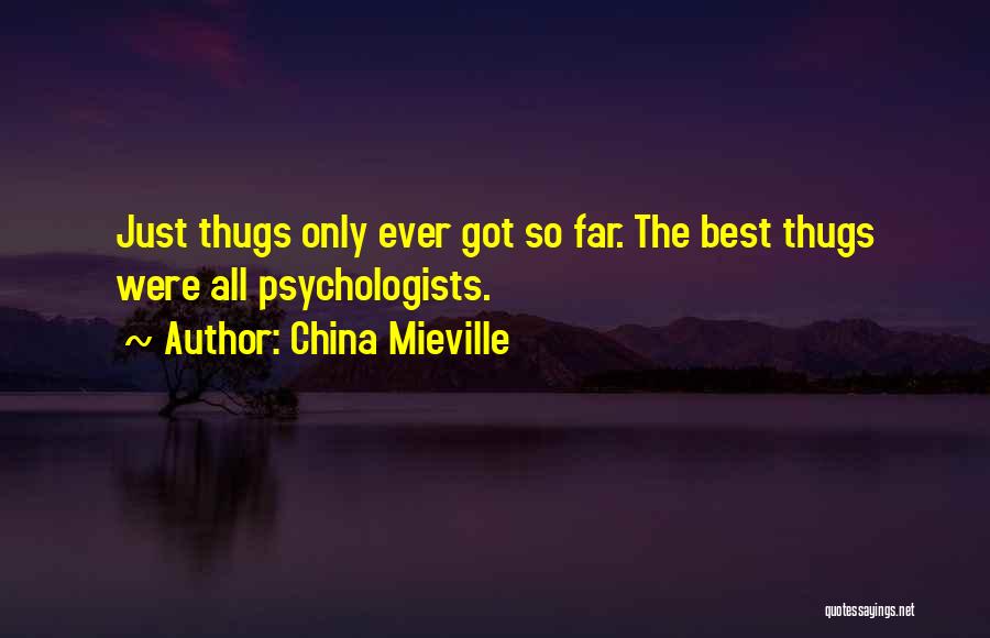 China Mieville Quotes: Just Thugs Only Ever Got So Far. The Best Thugs Were All Psychologists.