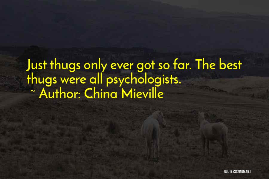 China Mieville Quotes: Just Thugs Only Ever Got So Far. The Best Thugs Were All Psychologists.