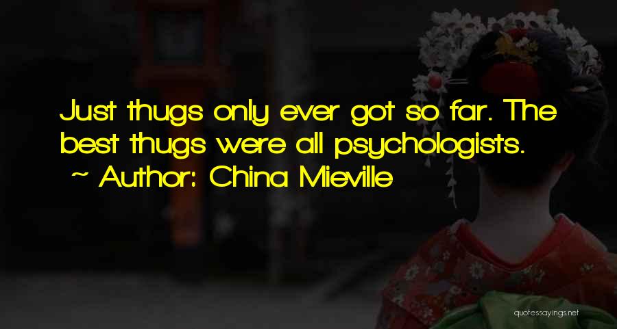 China Mieville Quotes: Just Thugs Only Ever Got So Far. The Best Thugs Were All Psychologists.