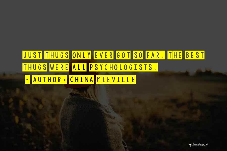 China Mieville Quotes: Just Thugs Only Ever Got So Far. The Best Thugs Were All Psychologists.