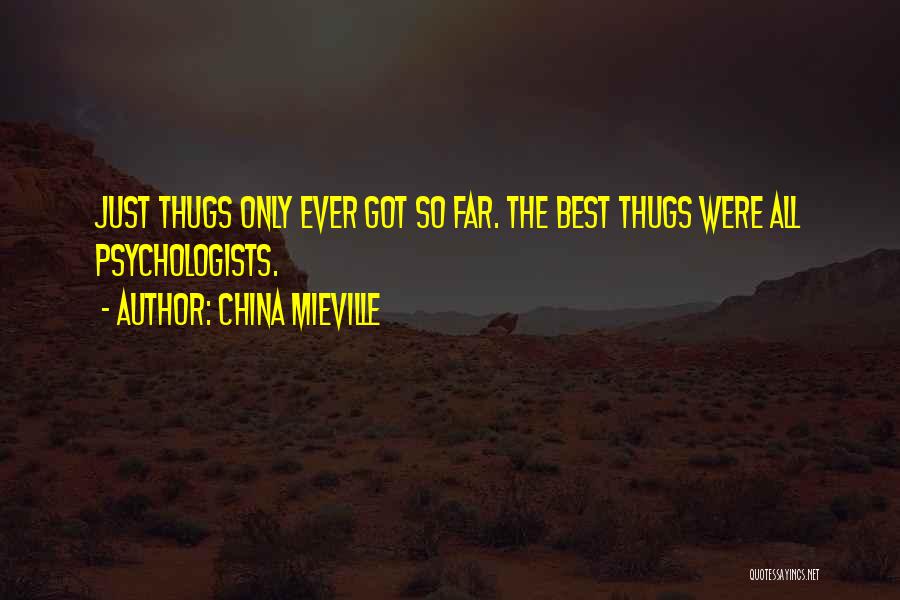 China Mieville Quotes: Just Thugs Only Ever Got So Far. The Best Thugs Were All Psychologists.