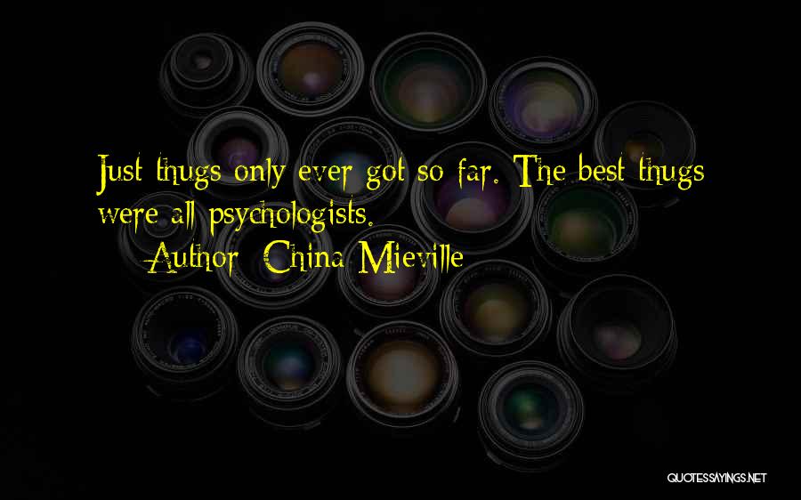 China Mieville Quotes: Just Thugs Only Ever Got So Far. The Best Thugs Were All Psychologists.