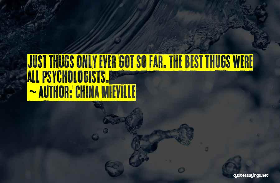 China Mieville Quotes: Just Thugs Only Ever Got So Far. The Best Thugs Were All Psychologists.