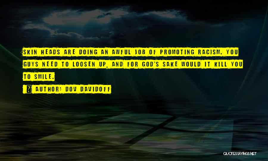 Dov Davidoff Quotes: Skin Heads Are Doing An Awful Job Of Promoting Racism. You Guys Need To Loosen Up, And For God's Sake