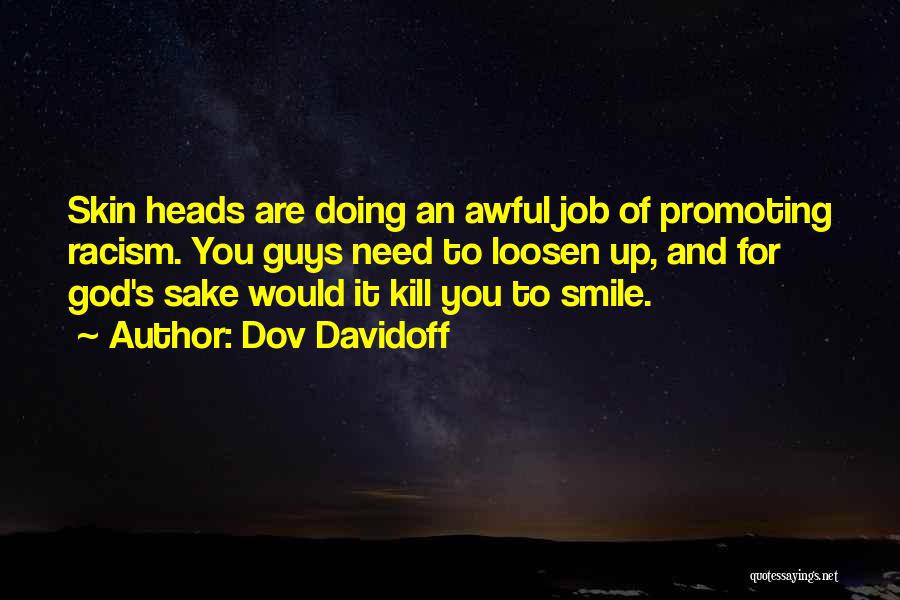 Dov Davidoff Quotes: Skin Heads Are Doing An Awful Job Of Promoting Racism. You Guys Need To Loosen Up, And For God's Sake