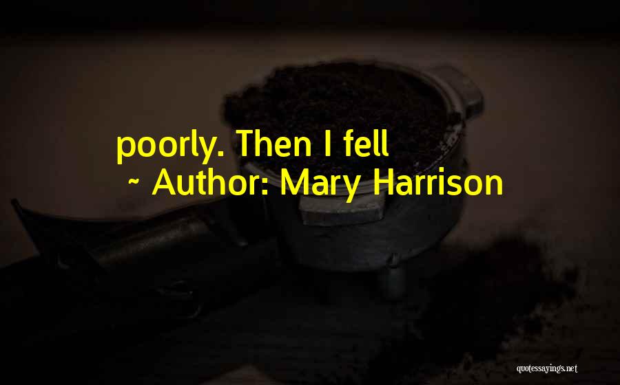 Mary Harrison Quotes: Poorly. Then I Fell