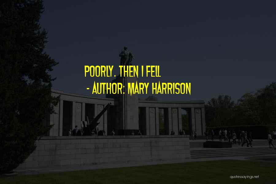 Mary Harrison Quotes: Poorly. Then I Fell