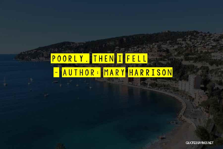 Mary Harrison Quotes: Poorly. Then I Fell