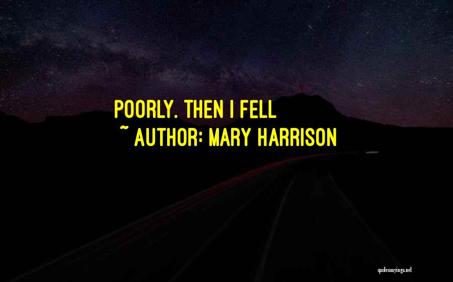 Mary Harrison Quotes: Poorly. Then I Fell
