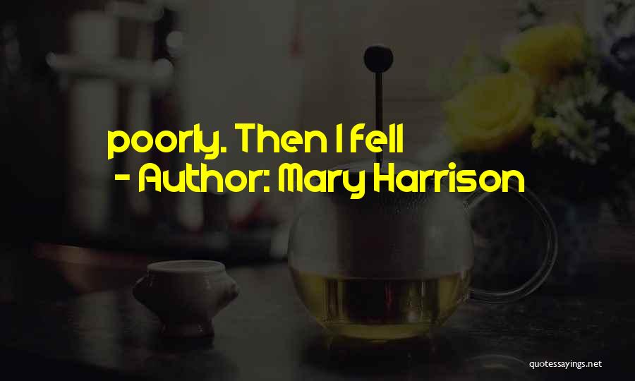 Mary Harrison Quotes: Poorly. Then I Fell
