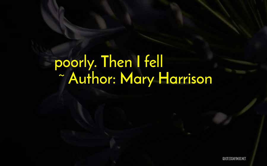 Mary Harrison Quotes: Poorly. Then I Fell