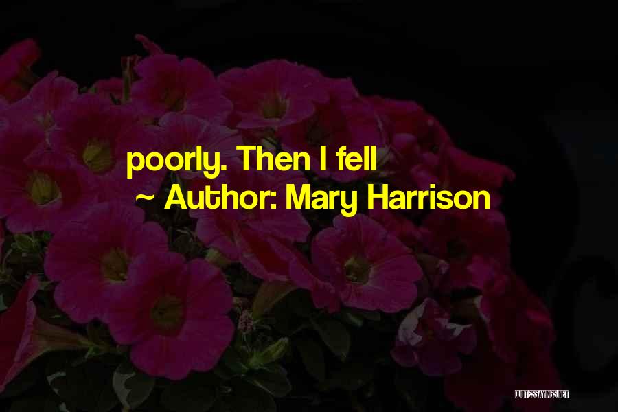 Mary Harrison Quotes: Poorly. Then I Fell