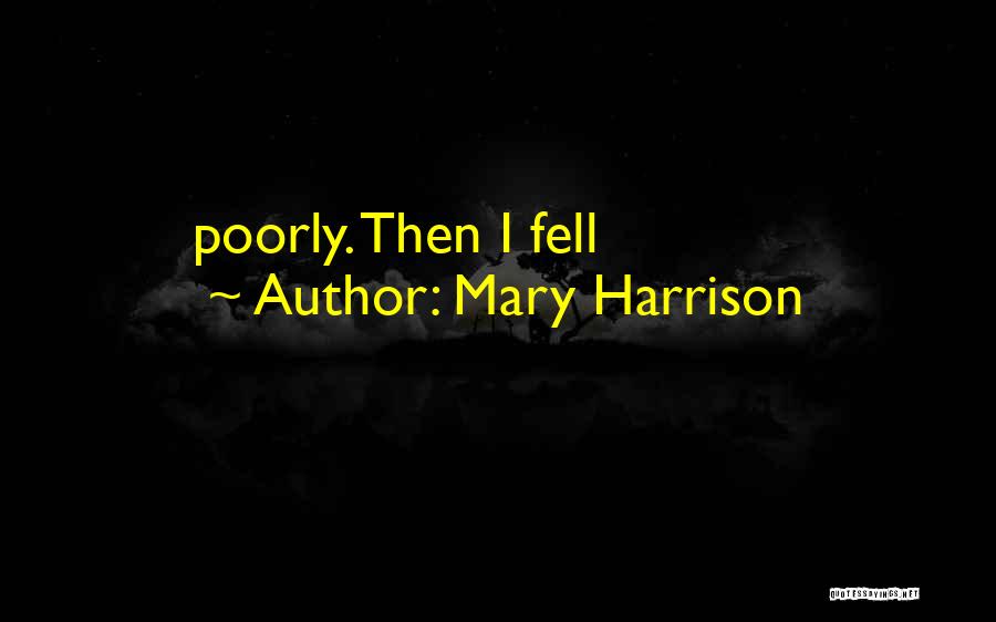 Mary Harrison Quotes: Poorly. Then I Fell
