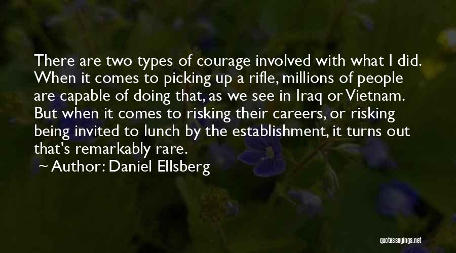 Daniel Ellsberg Quotes: There Are Two Types Of Courage Involved With What I Did. When It Comes To Picking Up A Rifle, Millions