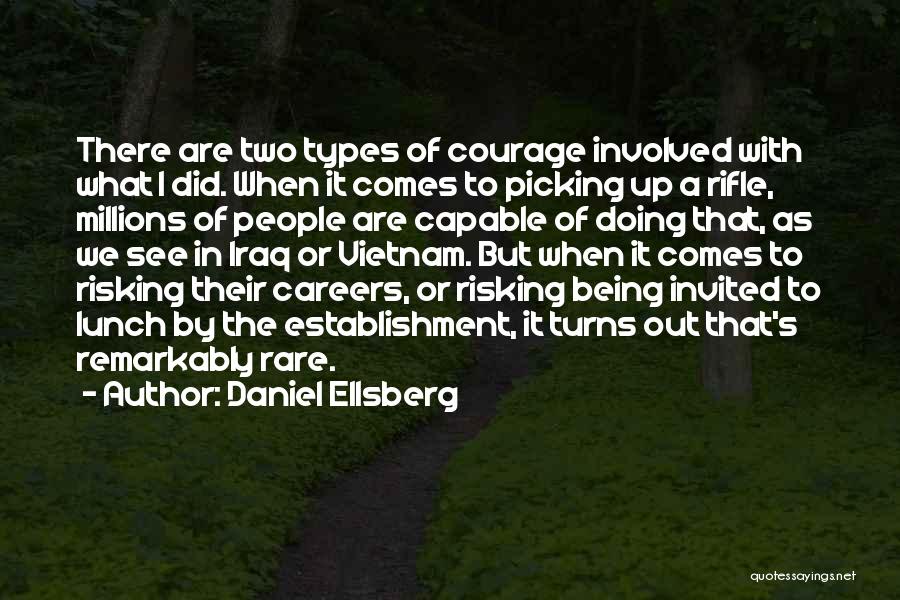 Daniel Ellsberg Quotes: There Are Two Types Of Courage Involved With What I Did. When It Comes To Picking Up A Rifle, Millions
