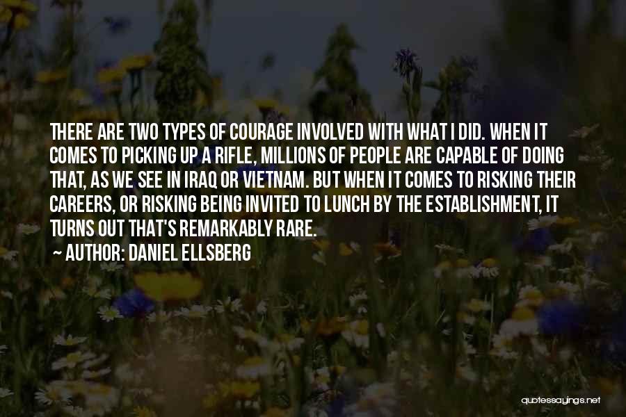 Daniel Ellsberg Quotes: There Are Two Types Of Courage Involved With What I Did. When It Comes To Picking Up A Rifle, Millions